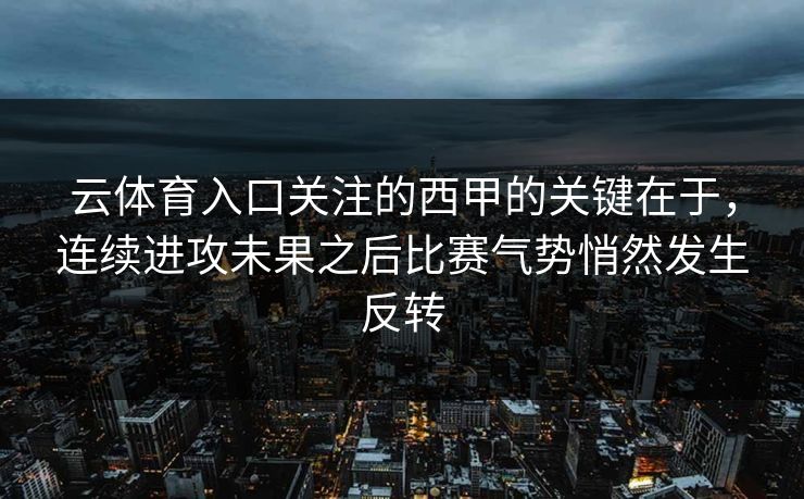 云体育入口关注的西甲的关键在于，连续进攻未果之后比赛气势悄然发生反转